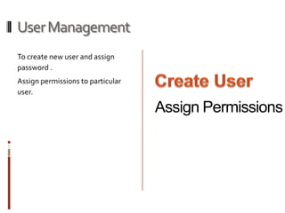 User ManagementTo create new user and assign password .Assign permissions to particular user.Create UserAssign Permissions