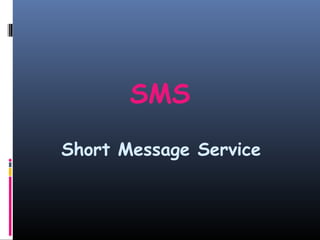 SMS
Short Message Service
 