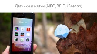 Датчики и метки (NFC, RFID, iBeacon)
 