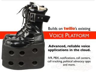 Builds on twilio’s existing
 VOICE PLATFORM
Advanced, reliable voice
applications in the cloud.

IVR, PBX, notiﬁcations, call centers,
call tracking, political advocacy apps
               and more.
 