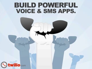 BUILD POWERFUL
    VOICE & SMS APPS.




twilio.com
 