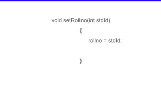 void setRollno(int stdId)
{
rollno = stdId;
}
 