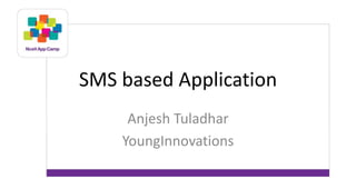 SMS based Application
Anjesh Tuladhar
YoungInnovations
 