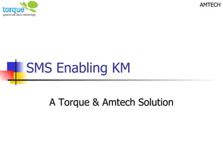 SMS Enabling KM A Torque & Amtech Solution AMTECH 