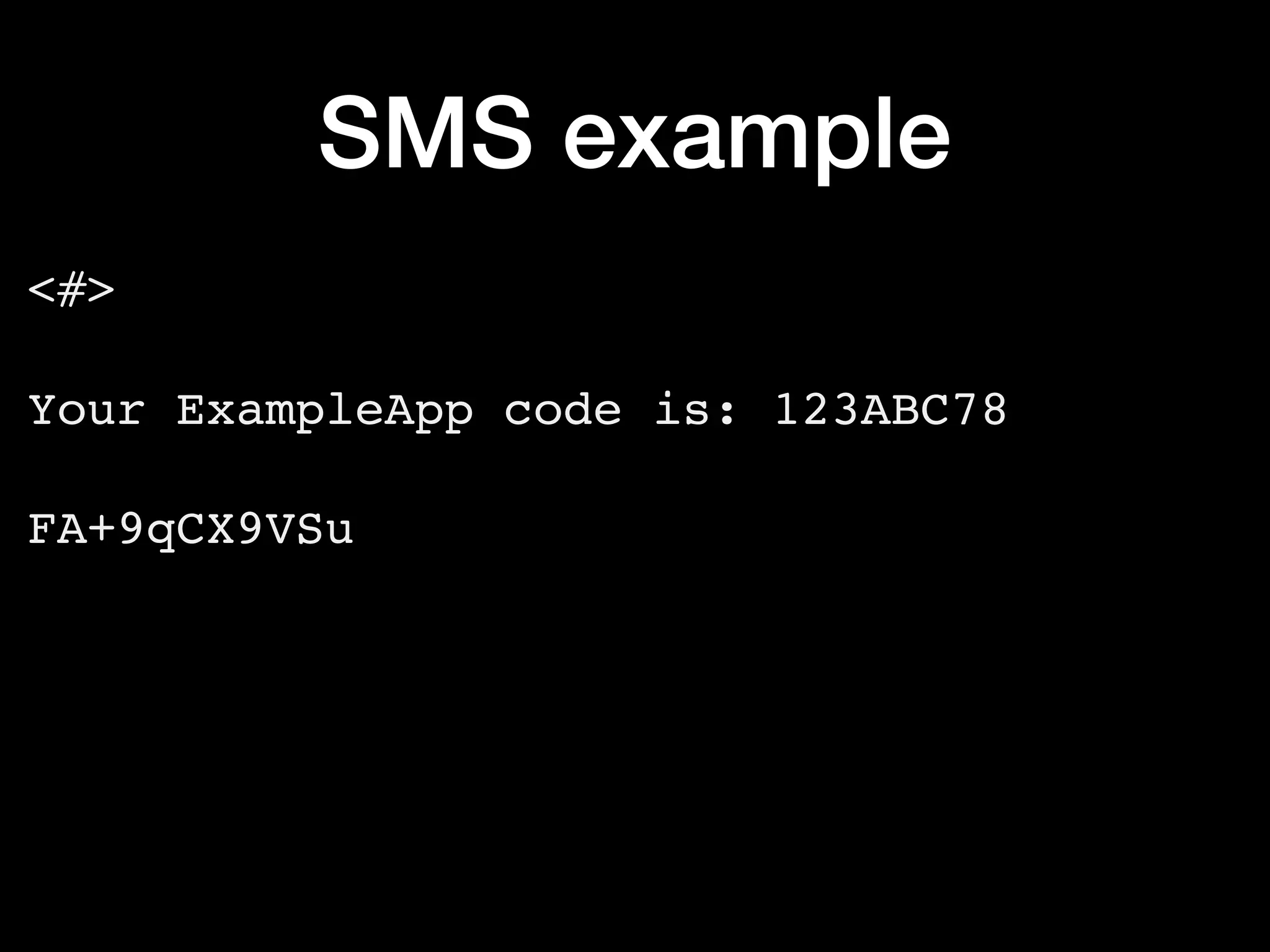 SMS example
<#>
Your ExampleApp code is: 123ABC78
FA+9qCX9VSu
 