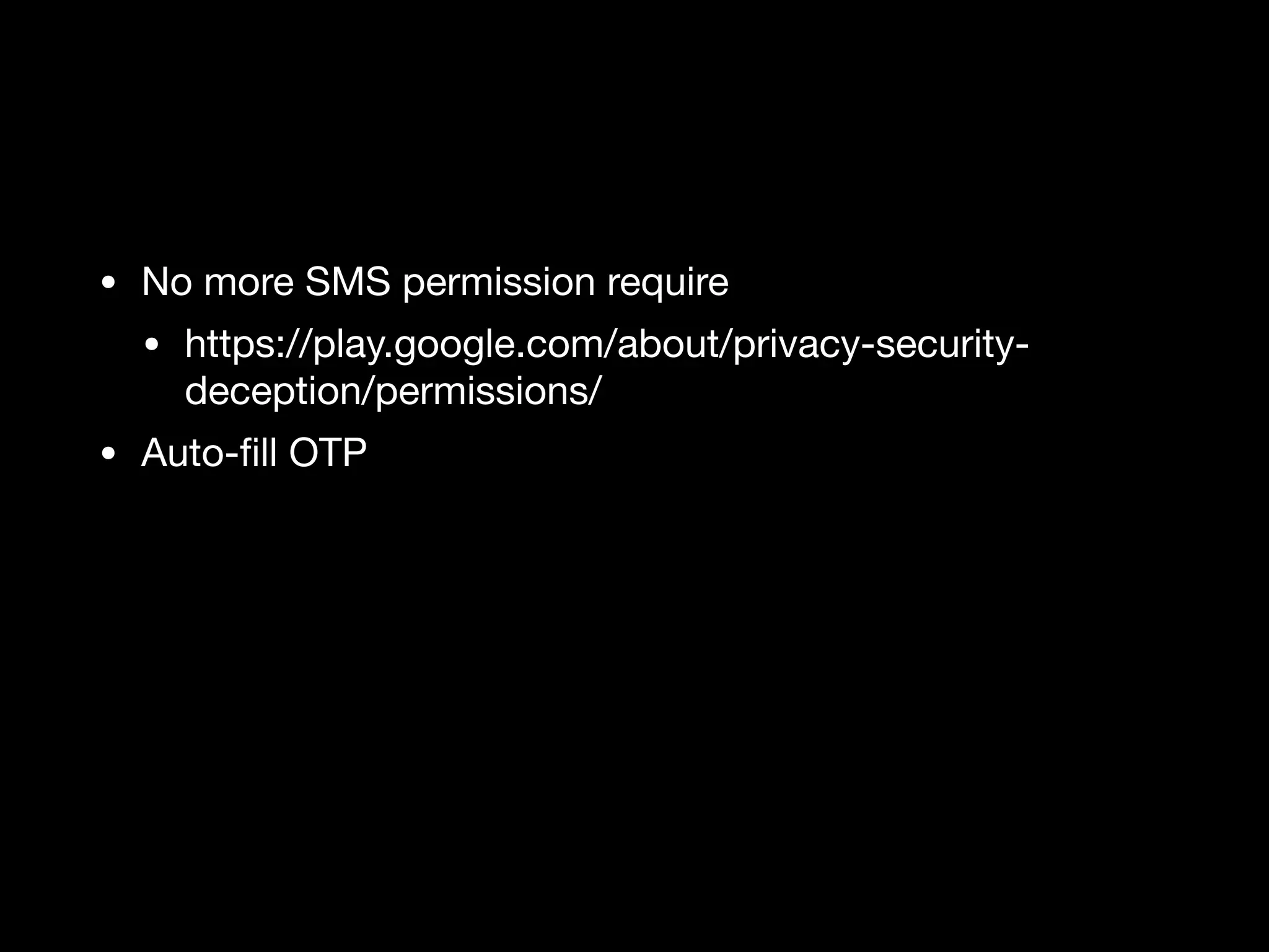 • No more SMS permission require

• https://play.google.com/about/privacy-security-
deception/permissions/

• Auto-ﬁll OTP
 