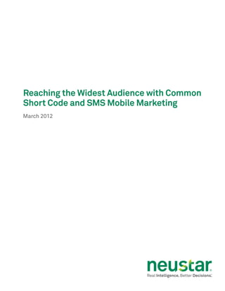 Reaching the Widest Audience with Common
Short Code and SMS Mobile Marketing
March 2012
 