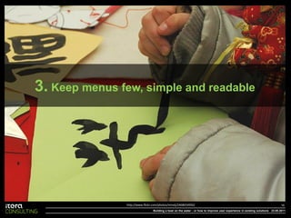 3. Keep menus few, simple and readable




               http://www.flickr.com/photos/minxlj/2468654950/                 ...