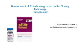 Development of Biotechnology based on the Cloning
Technology
(Omalizumab)
Department of Pharmacy
Daffodil International University
 