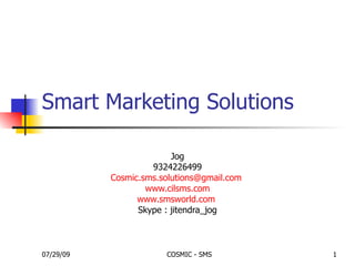 Smart Marketing Solutions  Jog 9324226499 [email_address]   www.cilsms.com www.smsworld.com   Skype : jitendra_jog 