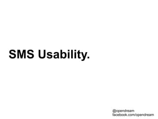 SMS Usability.



                 @opendream
                 facebook.com/opendream
 