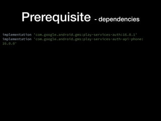 Prerequisite - dependencies
implementation 'com.google.android.gms:play-services-auth:16.0.1'
implementation 'com.google.android.gms:play-services-auth-api-phone:
16.0.0'
 
