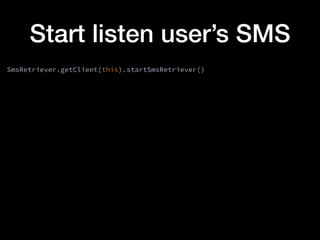 Start listen user’s SMS
SmsRetriever.getClient(this).startSmsRetriever()
 