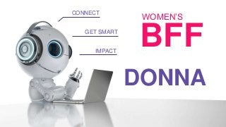 DONNA
CONNECT
GET SMART
IMPACT
BFF
WOMEN’S
 