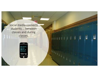 Social media connects
students … between
classes and during
classes.
 