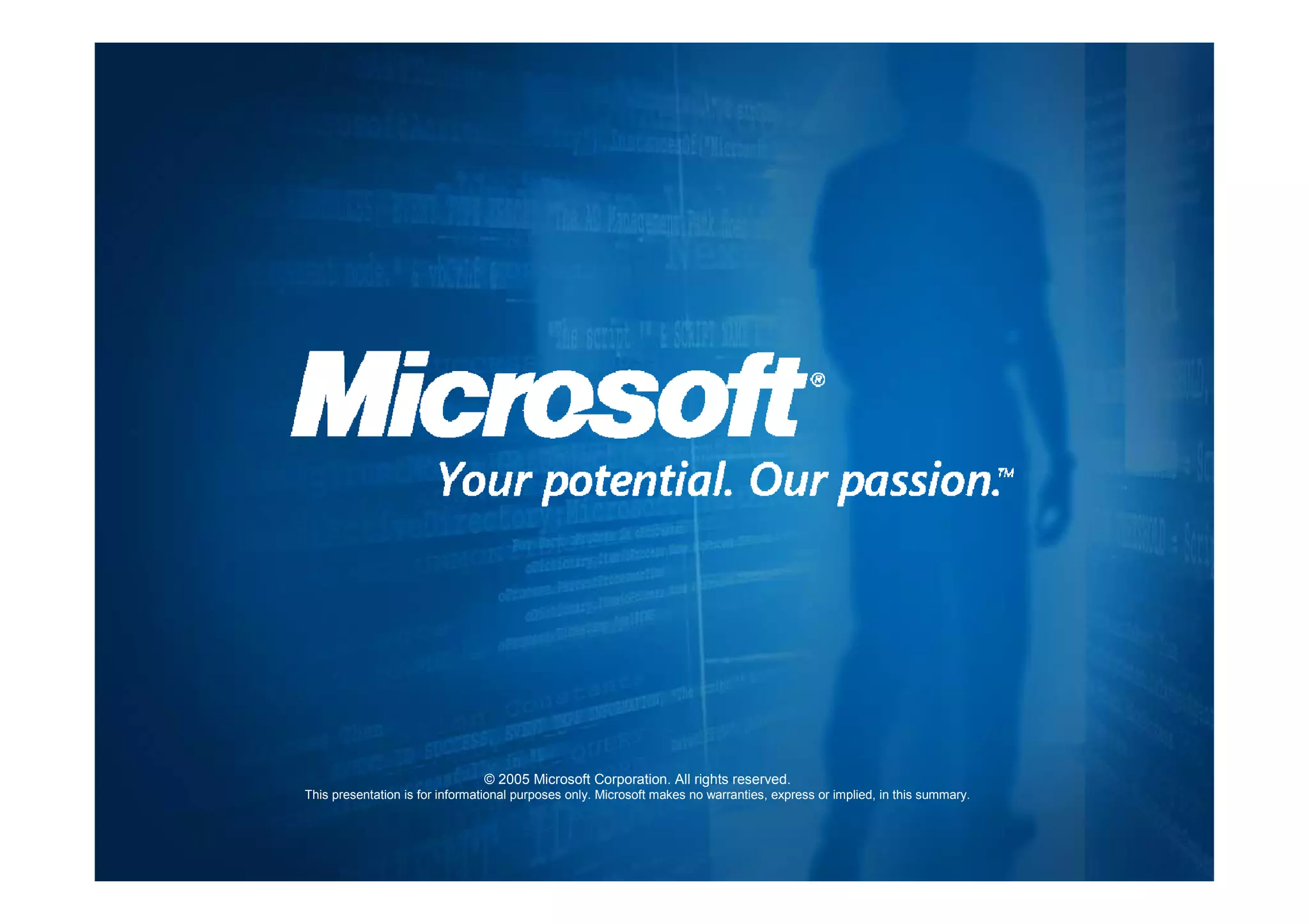 © 2005 Microsoft Corporation. All rights reserved.
This presentation is for informational purposes only. Microsoft makes no warranties, express or implied, in this summary.
 