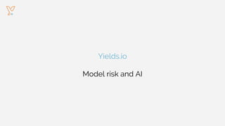 Yields.io
Model risk and AI
 