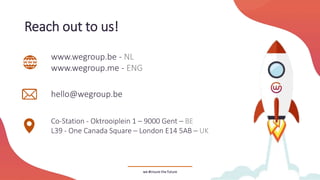 Reach out to us!
we #insure the future 17
www.wegroup.be - NL
www.wegroup.me - ENG
hello@wegroup.be
Co-Station - Oktrooipl...
