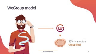 WeGroup model
we #insure the future 8
30% in a mutual
Group Pool
 