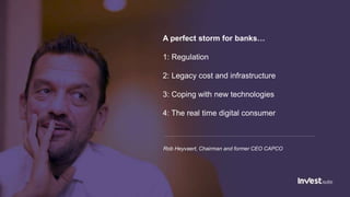 4
A perfect storm for banks…
1: Regulation
2: Legacy cost and infrastructure
3: Coping with new technologies
4: The real t...