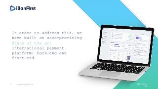 © iBanFirst 2017-
2018
Better Banking. Better Business.
In order to address this, we
have built an uncompromising
State of the art
international payment
platform: back-end and
front-end
3
 
