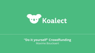 “Do it yourself” Crowdfunding
Maxime Bouckaert
 
