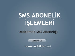 SMS ABONELİK İŞLEMLERİ Türkiye’den Önödemeli Gönderim www.mobildev.net 