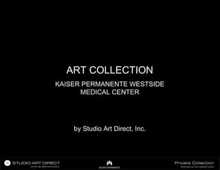 ART COLLECTION
KAISER PERMANENTE WESTSIDE
      MEDICAL CENTER




    by Studio Art Direct, Inc.
 