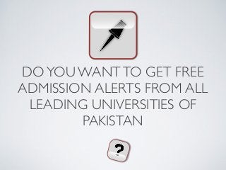 DOYOU WANTTO GET FREE
ADMISSION ALERTS FROM ALL
LEADING UNIVERSITIES OF
PAKISTAN 
 