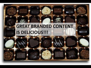 GREAT BRANDED CONTENT IS DELICIOUS!!!