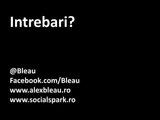 Intrebari? @BleauFacebook.com/Bleauwww.alexbleau.rowww.socialspark.ro