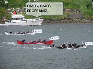 OMFG, OMFG EDGERANK!