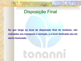 Disposição Final No que tange ao local de disposição final de resíduos, são realizados seu transporte e remoção, e o local destinado são em aterro licenciado. 