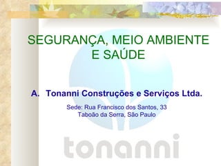 SEGURANÇA, MEIO AMBIENTE E SAÚDE Tonanni Construções e Serviços Ltda. Sede: Rua Francisco dos Santos, 33 Taboão da Serra, São Paulo 