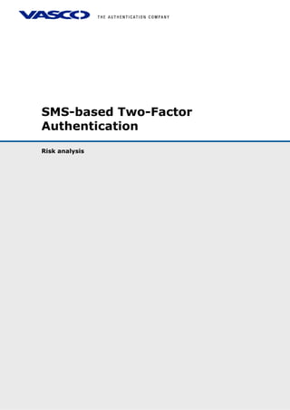 SMS-based Two-Factor
Authentication
SMS-based Two-Factor Authentication - Risk analysis
© 2005 VASCO Data Security. All rights reserved. Page 1 of 11
Risk analysis
 