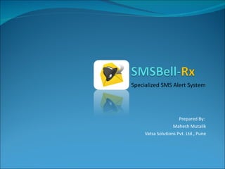 Prepared By:  Mahesh Mutalik Vatsa Solutions Pvt. Ltd., Pune Specialized SMS Alert System 