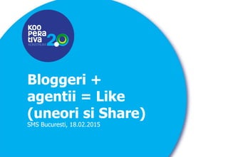KONSTRUIM
KONSTRUIM
Bloggeri +
agentii = Like
(uneori si Share)
SMS Bucuresti, 18.02.2015
 
