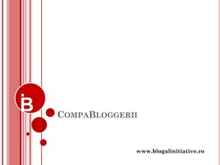 COMPABLOGGERII


             www.blogalinitiative.ro
 