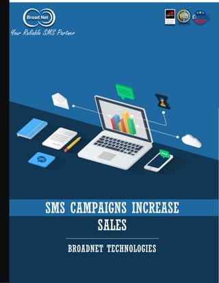 Your Reliable SMS Partner
SMS CAMPAIGNS INCREASE
SALES
________________________________________
BROADNET TECHNOLOGIES
 