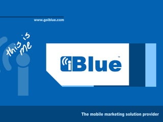 www.goiblue.com The mobile marketing solution provider 