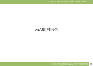 NOUS CONTRIBUONS À VOTRE SUCCÈS
SOLUTIONS EN GESTION POUR LES PME
37
MARKETING
 