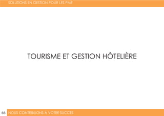 NOUS CONTRIBUONS À VOTRE SUCCÈS
SOLUTIONS EN GESTION POUR LES PME
66
TOURISME ET GESTION HÔTELIÈRE
 
