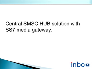 Central SMSC HUB solution with
SS7 media gateway.
 