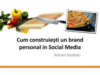 Cum construiești un brand
personal in Social Media
Adrian Hadean
 