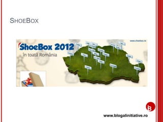 www.blogalinitiative.ro
SHOEBOX
 