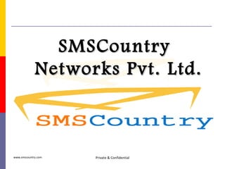 www.smscountry.com Private & Confidential SMSCountry Networks Pvt. Ltd. 