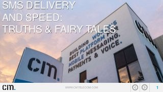 WWW.CMTELECOM.COM 1
SMS DELIVERY
AND SPEED:
TRUTHS & FAIRY TALES
 