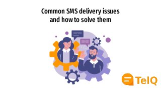 Common SMS delivery issues
and how to solve them
 