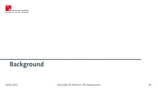 Background
SEAA 2022 Bonorden & Riebisch: API Deprecation 29
 