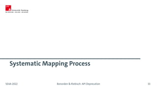 Systematic Mapping Process
SEAA 2022 Bonorden & Riebisch: API Deprecation 33
 